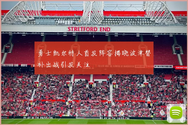 勇士凯尔特人首发阵容揭晓波津替补出战引发关注